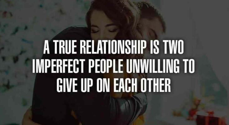 A true relationship is two imperfect people refusing to give up